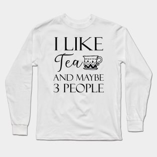 I Like Tea And Maybe 3 People Long Sleeve T-Shirt